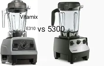 Comparison between Vitamix E310 vs 5300